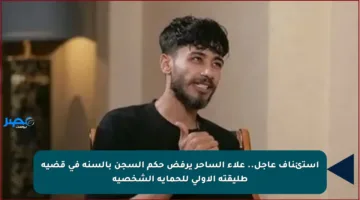 استئناف عاجل.. علاء الساحر يرفض حكم السجن بالسنة في قضية طليقته الأولى للحماية الشخصية